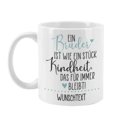 Eine Schwester / Ein Bruder ist wie ein Stück Kindheit - Tasse mit Ihrem Wunschtext